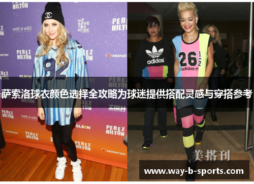 萨索洛球衣颜色选择全攻略为球迷提供搭配灵感与穿搭参考 萨索洛球衣颜色选择全攻略为球迷提供搭配灵感与穿搭参考