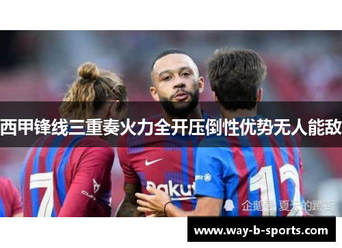 西甲锋线三重奏火力全开压倒性优势无人能敌 西甲锋线三重奏火力全开压倒性优势无人能敌