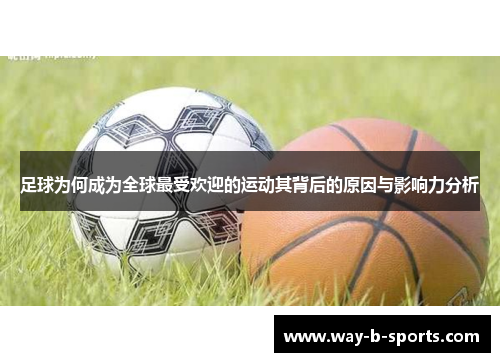 足球为何成为全球最受欢迎的运动其背后的原因与影响力分析 足球为何成为全球最受欢迎的运动其背后的原因与影响力分析