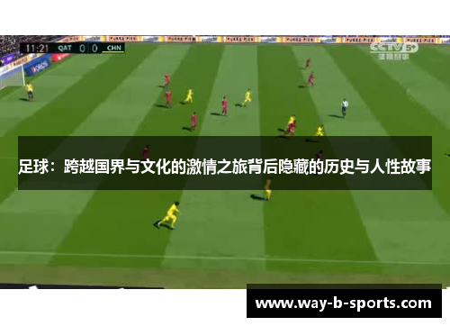 足球:跨越国界与文化的激情之旅背后隐藏的历史与人性故事 足球:跨越国界与文化的激情之旅背后隐藏的历史与人性故事