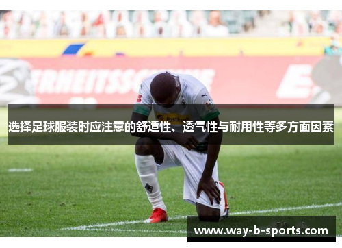 选择足球服装时应注意的舒适性、透气性与耐用性等多方面因素 选择足球服装时应注意的舒适性、透气性与耐用性等多方面因素