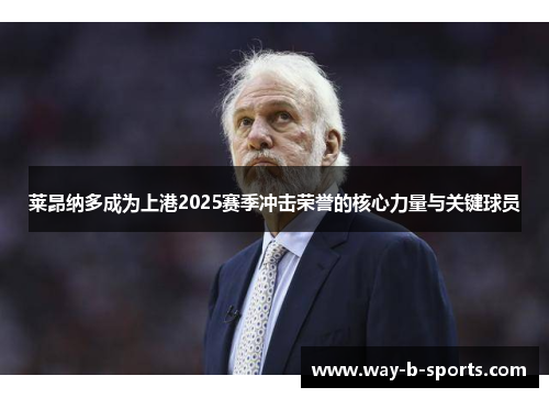 莱昂纳多成为上港2025赛季冲击荣誉的核心力量与关键球员