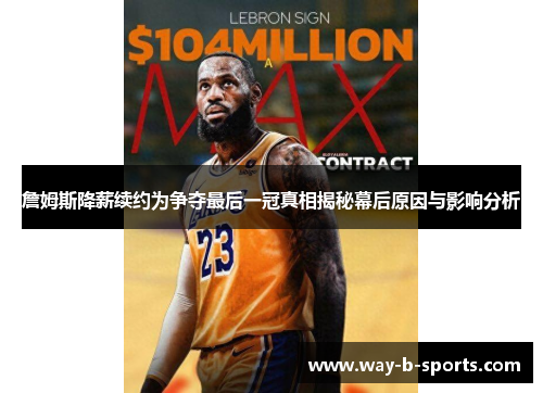 詹姆斯降薪续约为争夺最后一冠真相揭秘幕后原因与影响分析
