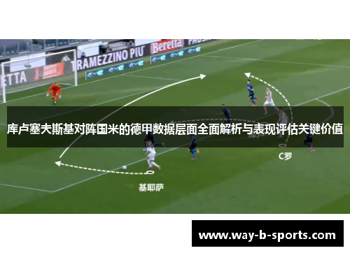 库卢塞夫斯基对阵国米的德甲数据层面全面解析与表现评估关键价值