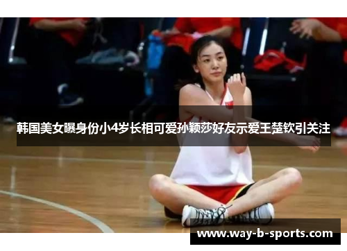 韩国美女曝身份小4岁长相可爱孙颖莎好友示爱王楚钦引关注