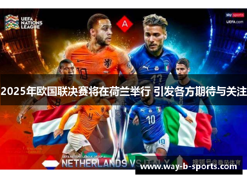 2025年欧国联决赛将在荷兰举行 引发各方期待与关注