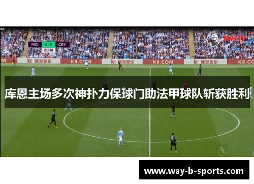 库恩主场多次神扑力保球门助法甲球队斩获胜利