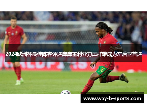 2024欧洲杯最佳阵容评选库库雷利亚力压群雄成为左后卫首选